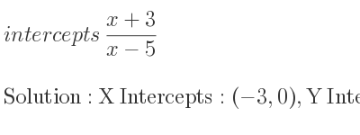 The intercepts of (x+3)/(x-5) is X Intercepts: (-3,0),Y Intercepts: (0,-3/5)